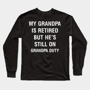 My grandpa is retired, but he's still on grandpa duty Long Sleeve T-Shirt